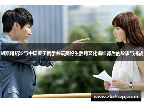 胡斯哥路沙与中国妻子携手共筑美好生活跨文化婚姻背后的故事与挑战