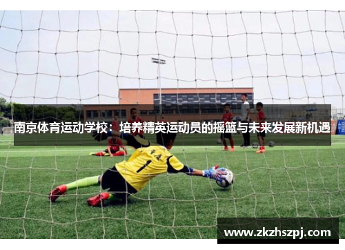 南京体育运动学校：培养精英运动员的摇篮与未来发展新机遇